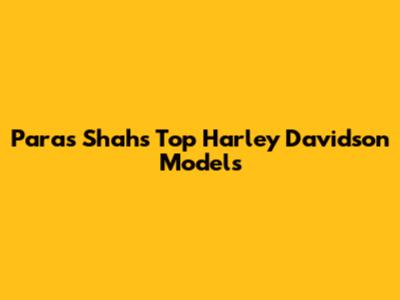 Paras Shah's Top Harley Davidson Models
