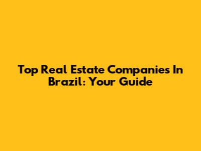 Top Real Estate Companies In Brazil: Your Guide